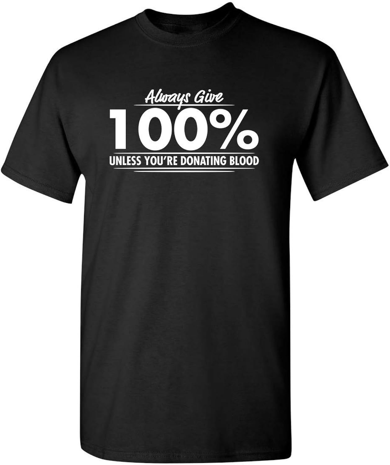 Always Give Hundred Percent Funny Graphic Tee | Bold Sarcastic Humor Mens T-Shirts | Graphic Novelty Sarcastic Funny T Shirt