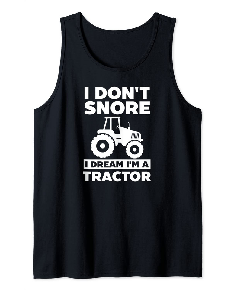 I Don't Snore Dream I'm A Tractor Tank Top