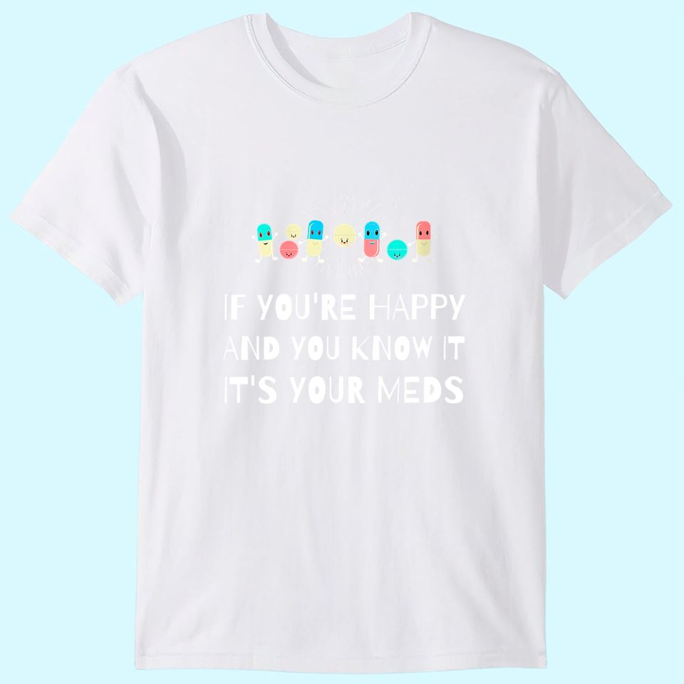 If You're Happy & You Know It It's Your Meds Senior Citizens T-Shirt