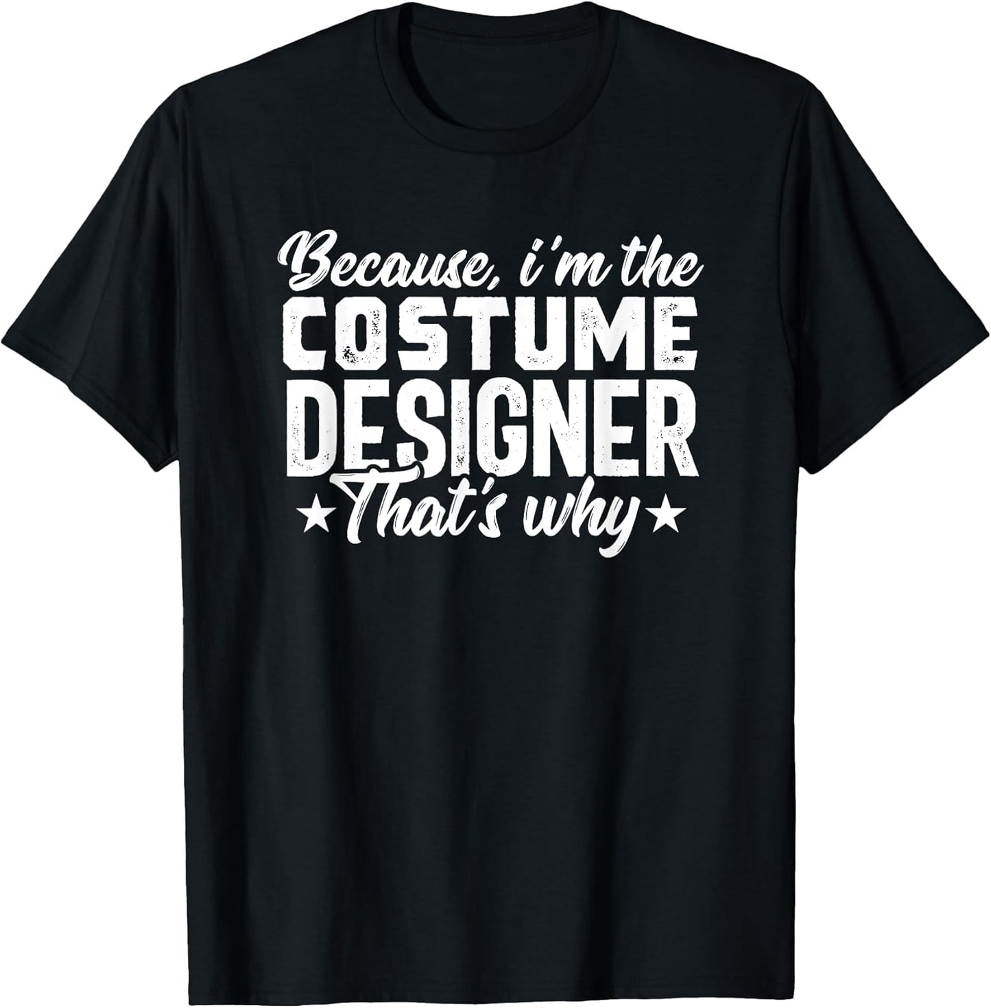 Because Costume Designer Theater Film Crew Novelty T-Shirt