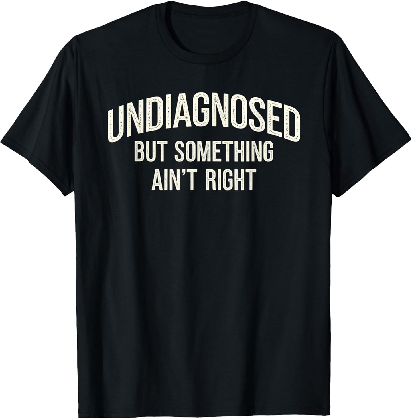 Undiagnosed But Something Ain't Right Funny Saying T-Shirt