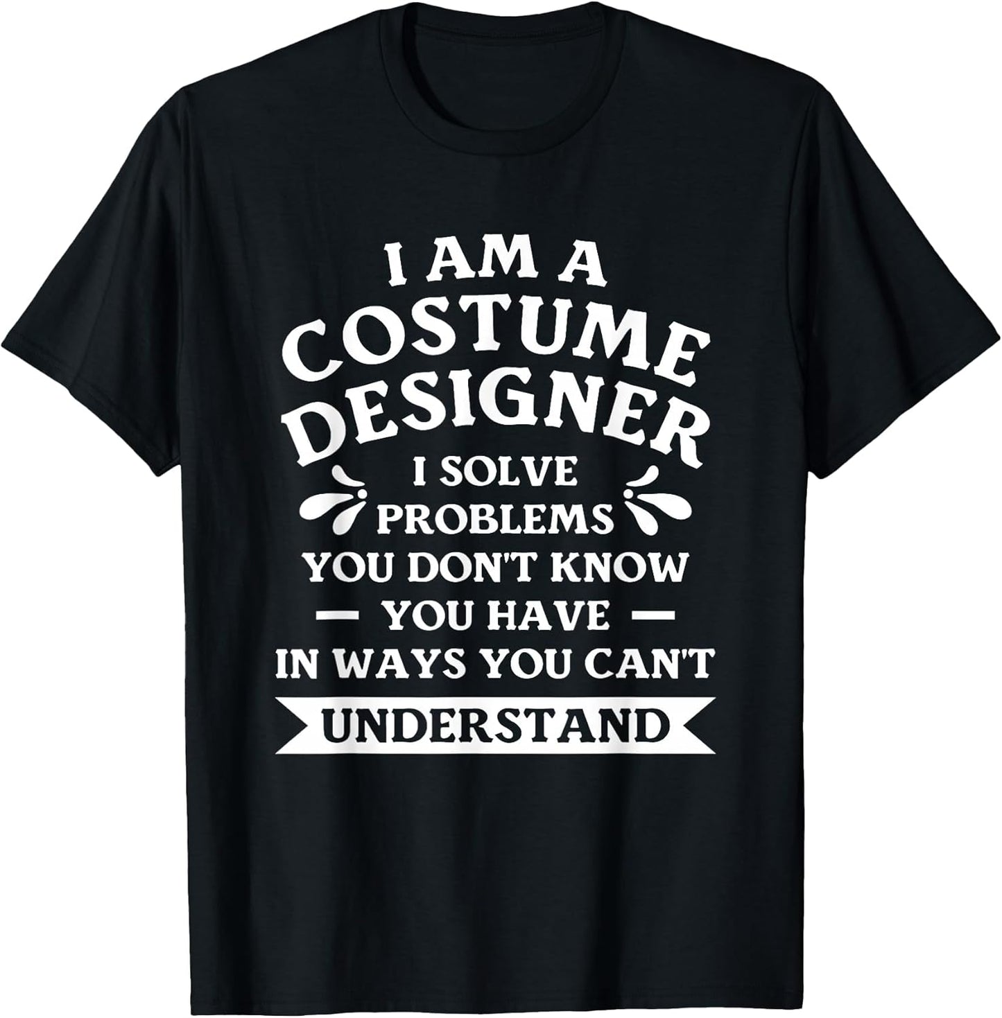I Am A Costume Designer I Solve Problems You Don't Know T-Shirt