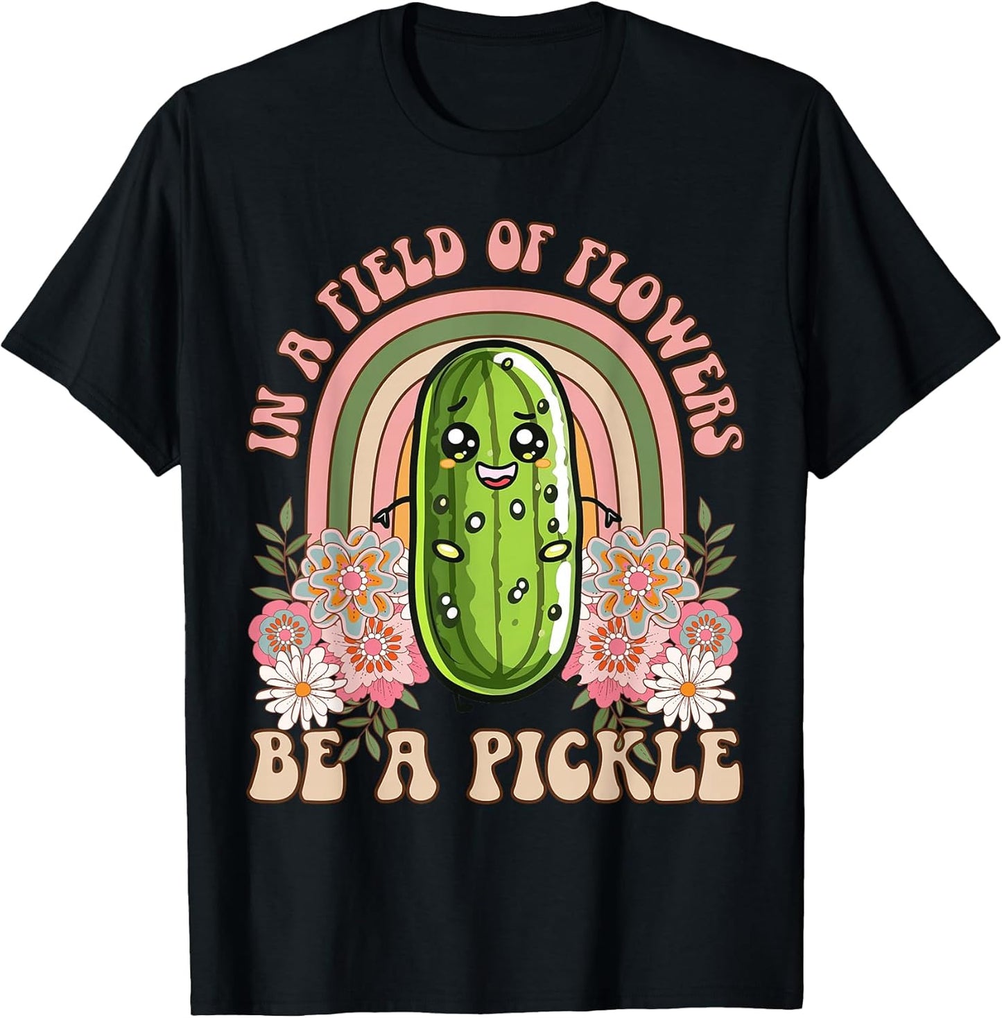 In A Field Of Flowers Be A Pickle Shirt Cucumber