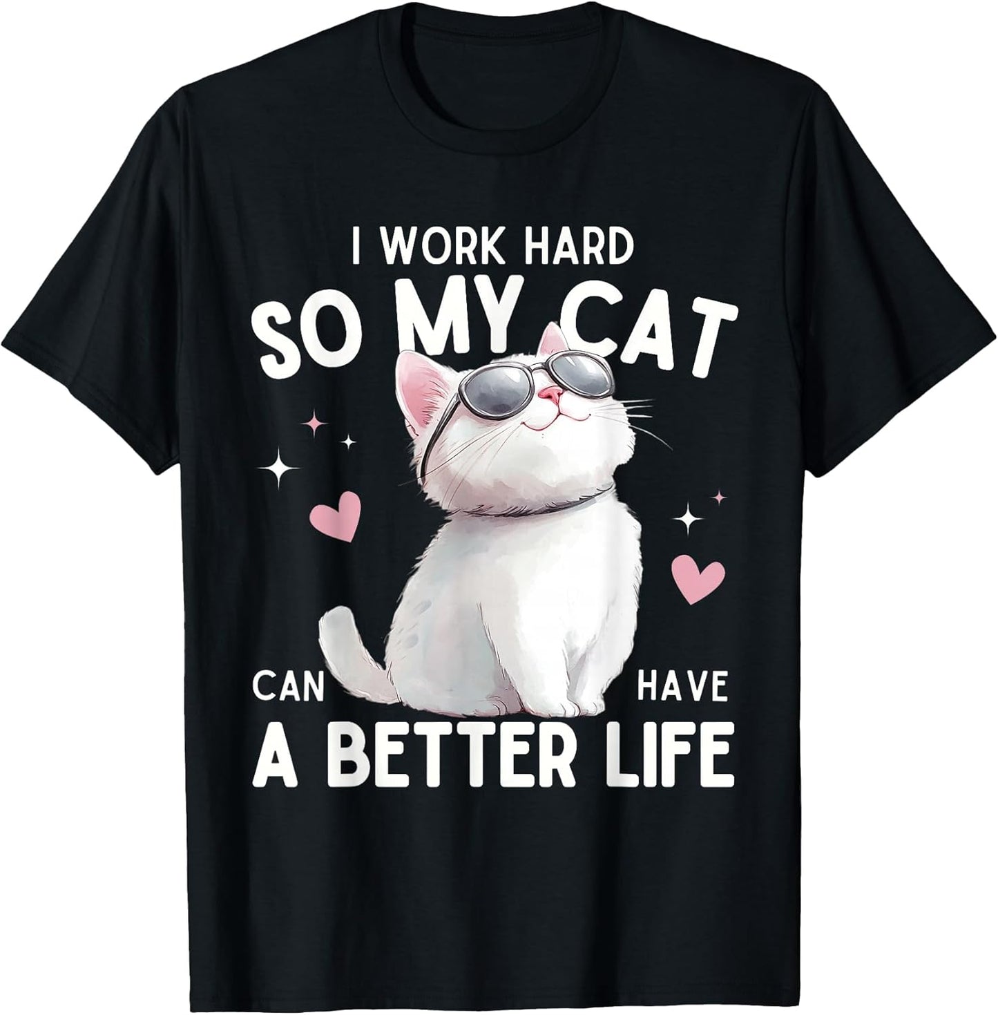 I Work Hard So My Cat Can Have A Better Life Funny Cat Lover T-Shirt