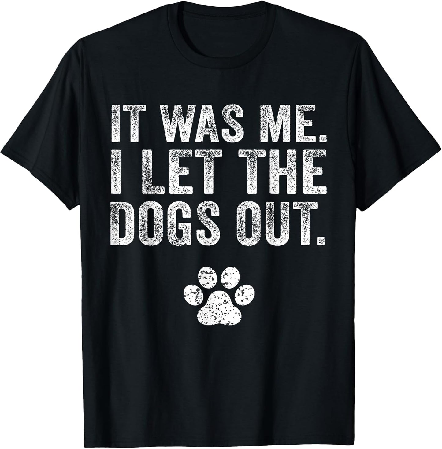 Funny It was Me I Let The Dogs Out Dog Lover Distressed Men Women T-Shirt