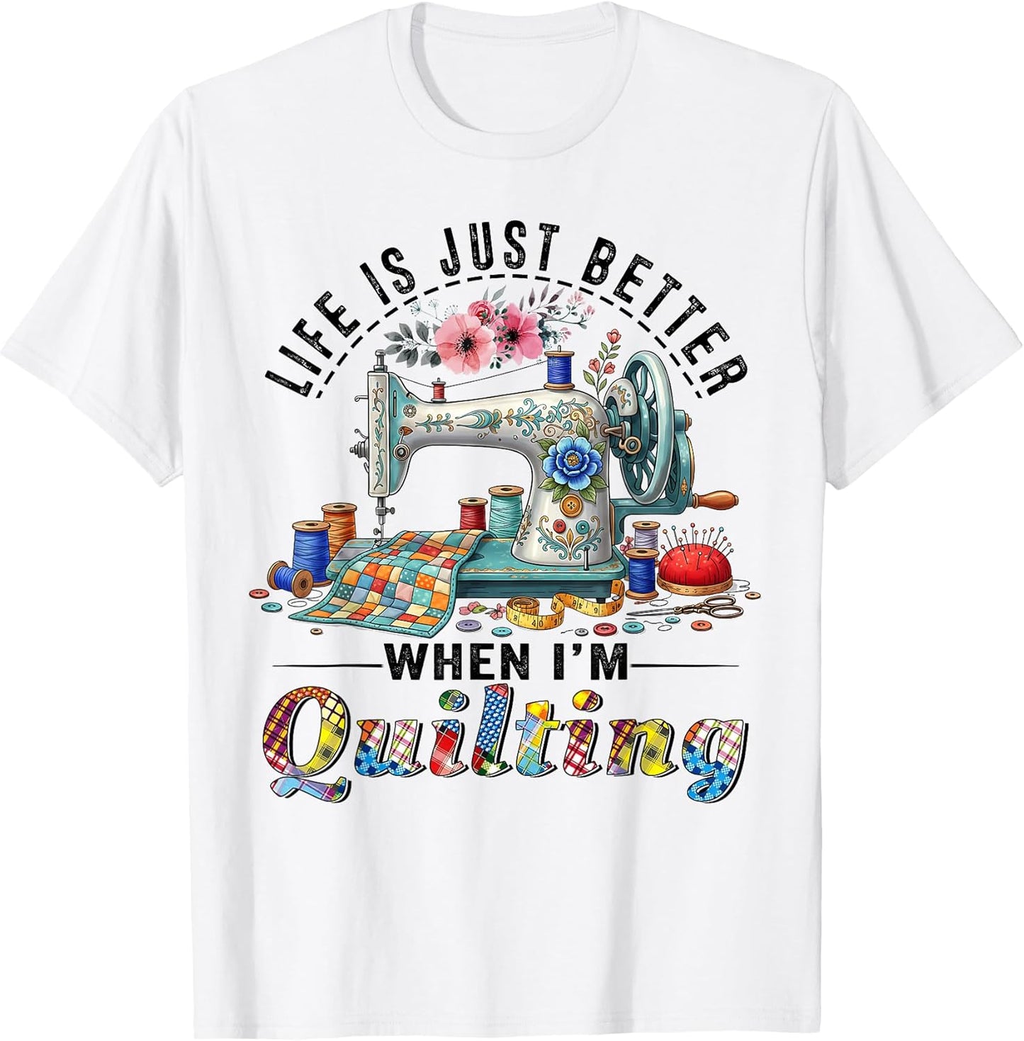 Funny Sewing Art for Women Life Better When Quilting Quilter T-Shirt