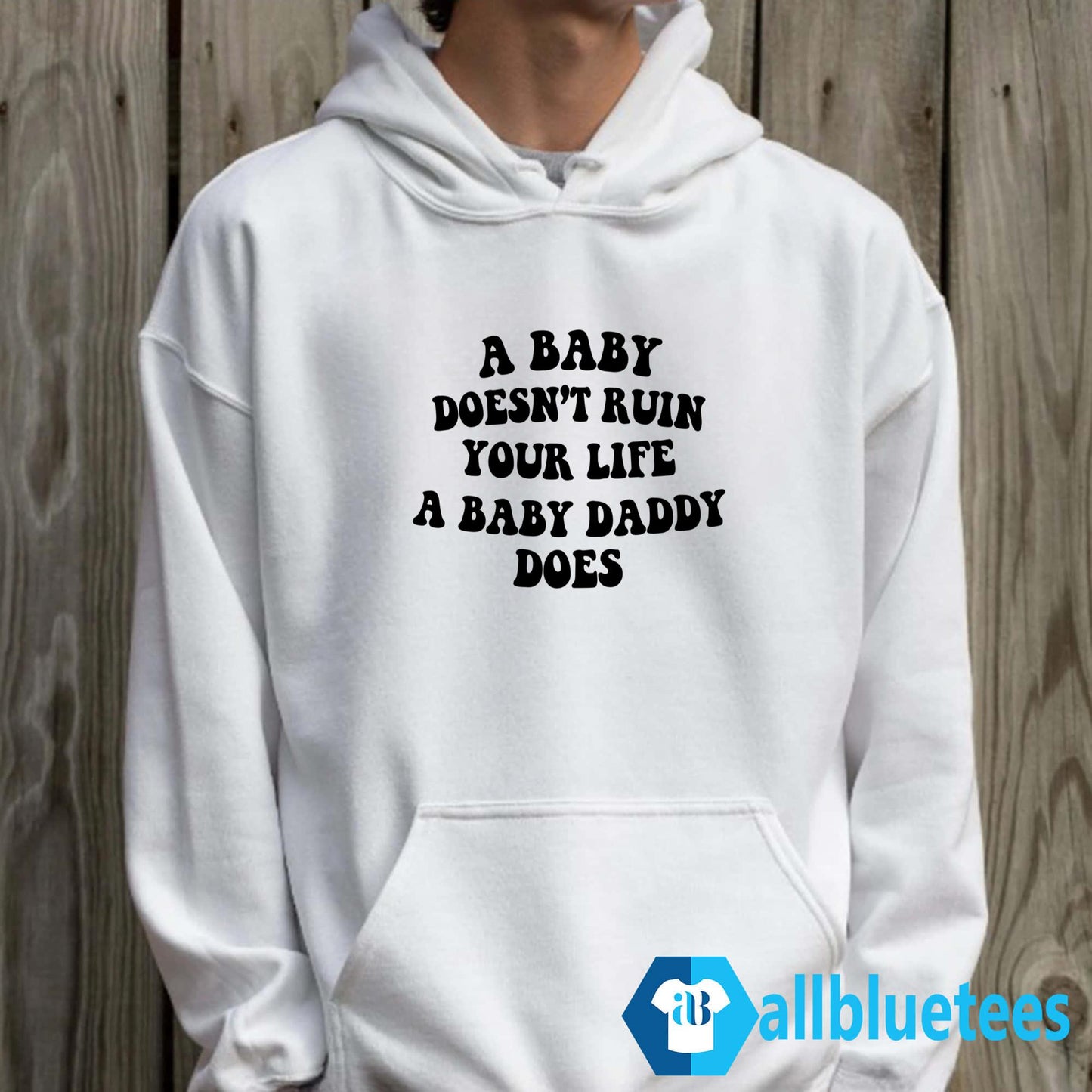 A Baby Doesn’t Ruin Your Life A Baby Daddy Does Shirt