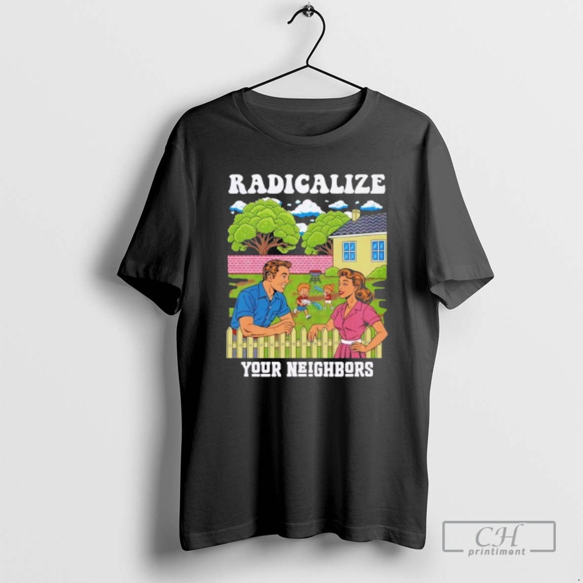 Classic Radicalize Your Neighbors Shirt Sweater