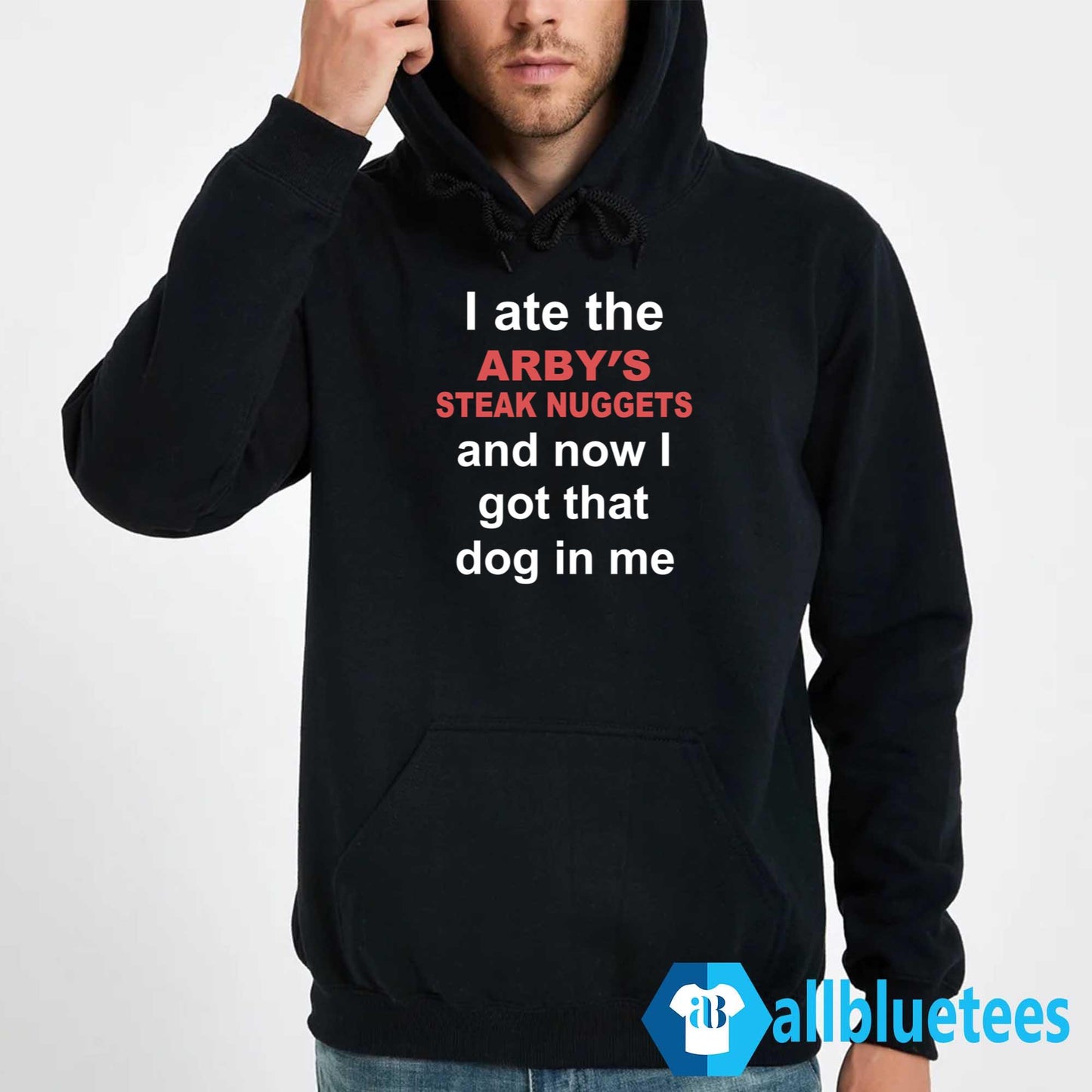 I Ate The Arby’s Steak Nuggets And Now I Got That Dog In Me Shirt