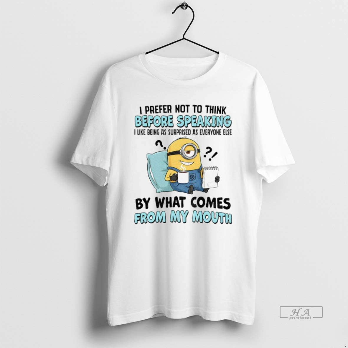 Official Minion I Prefer Not To Think Before Speaking I Like Being As Surprised As