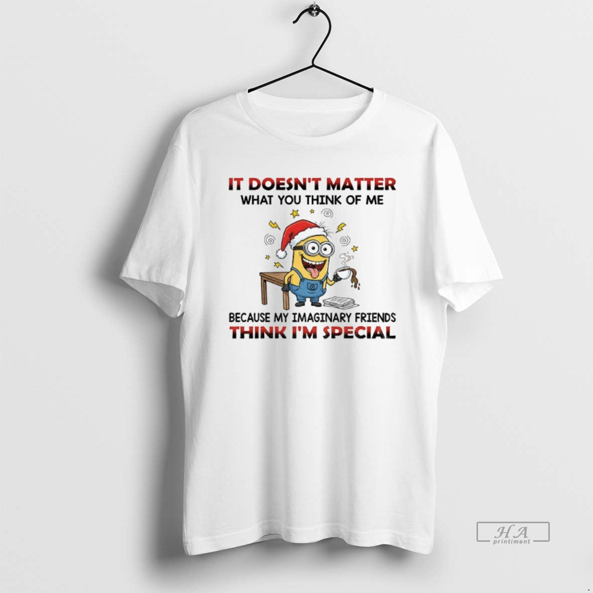 Official Minion It Doesnt Matter What You Think Of Me Because My Imaginary Friends Think