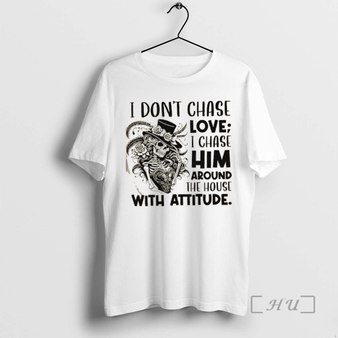 Officials Skeleton Girl I Dont Chase Love I Chase Him Around The House With Attitude