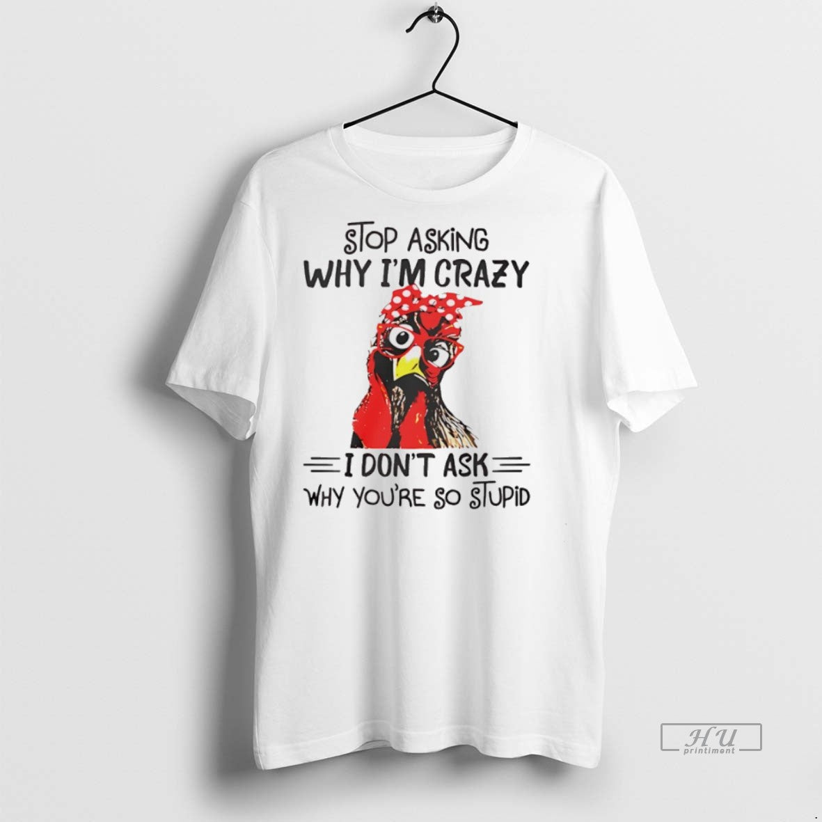 Officials Stop Asking Why Im Crazy I Dont Ask Why Youre So Stupid Premium Tee