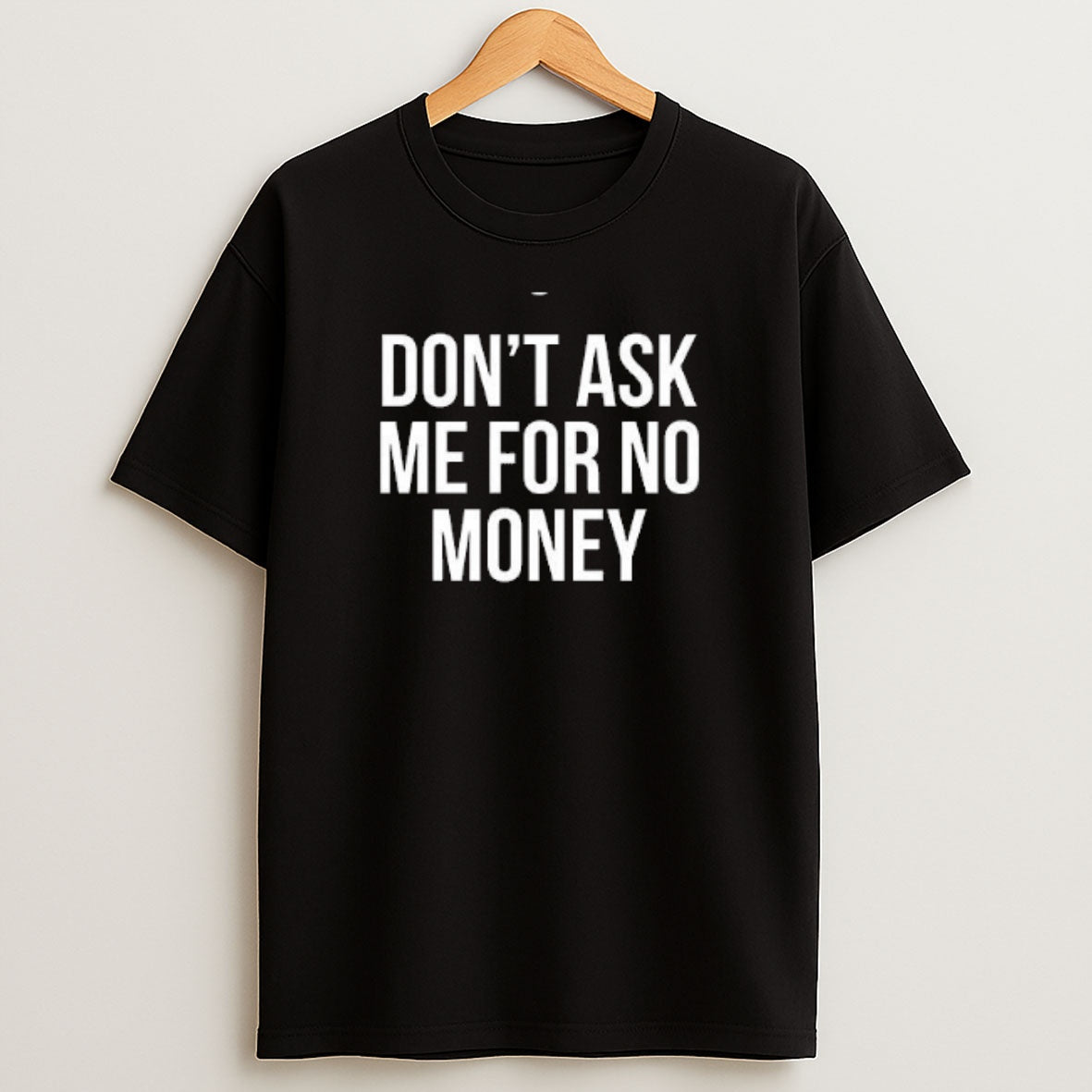 Premium Dont Ask Me For No Money Text Sweatshirt Tee