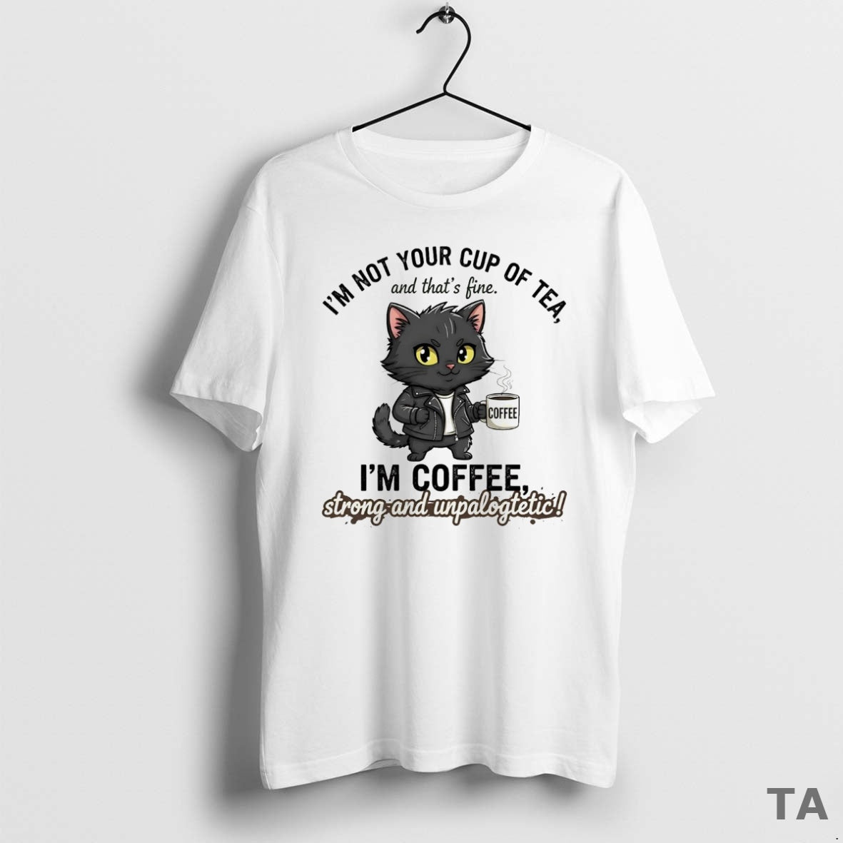 Top Cat Im Not Your Cup Of Tea Im Coffee Strong Unpalogtetic T Shirt Sweater