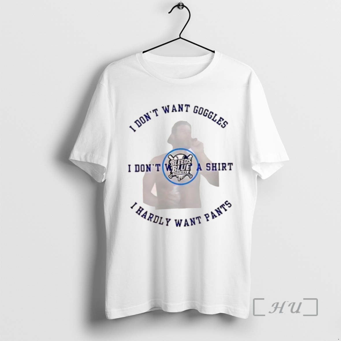 Trending Bleeds Blue I Dont Want Goggles I Dont Want A I Hardly Want Pants