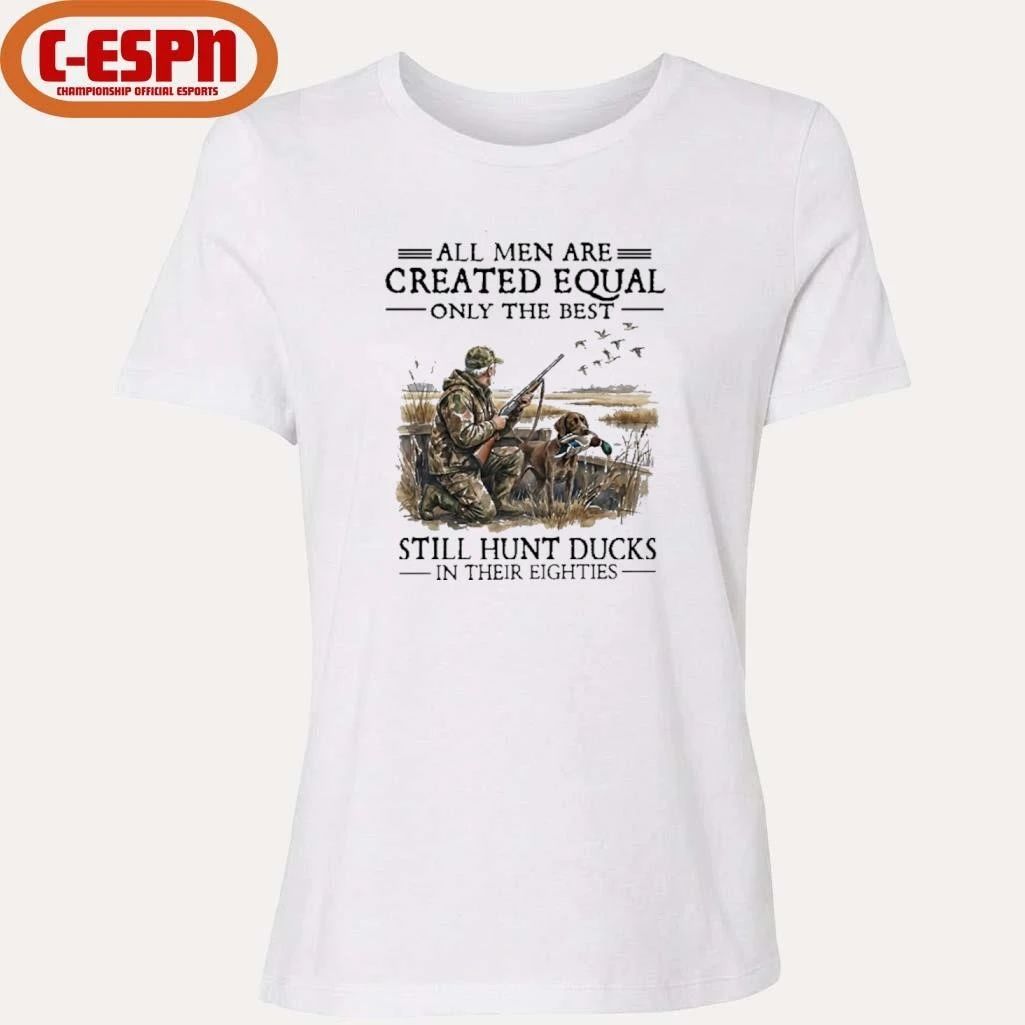 All Men Are Created Equal Only The Best Still Hunt Ducks In Their 80s Shirt