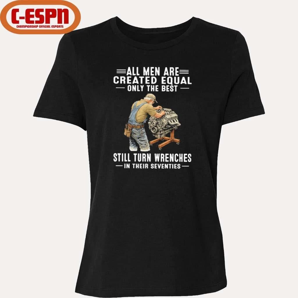 Vintage All Men Are Created Equal Only The Best Still Turn Wrenches In Their Seventies Shirt