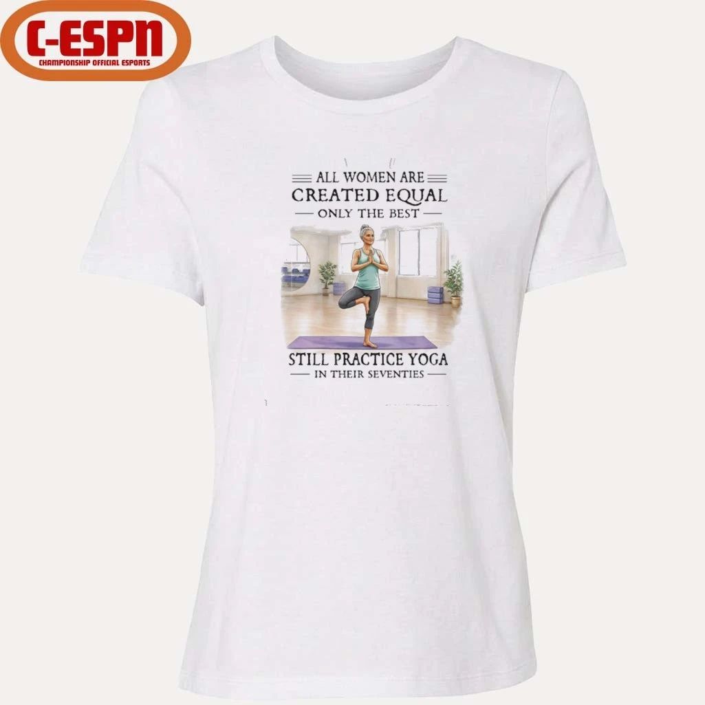 Grandma All Women Are Created Equal Only The Best Woman Still Practice Yoga In Their Seventies Shirt