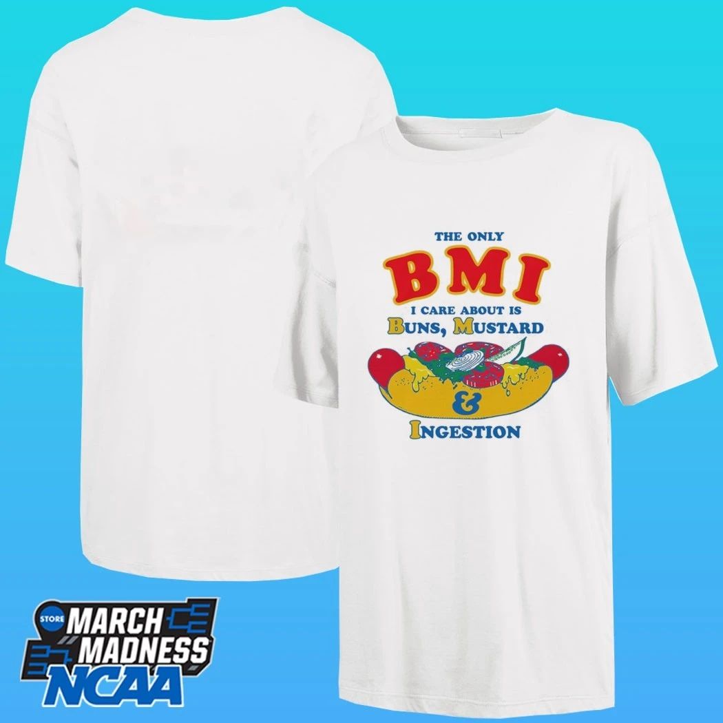 The Only Bmi I Care About Is Buns, Mustard And Ingestion Shirt