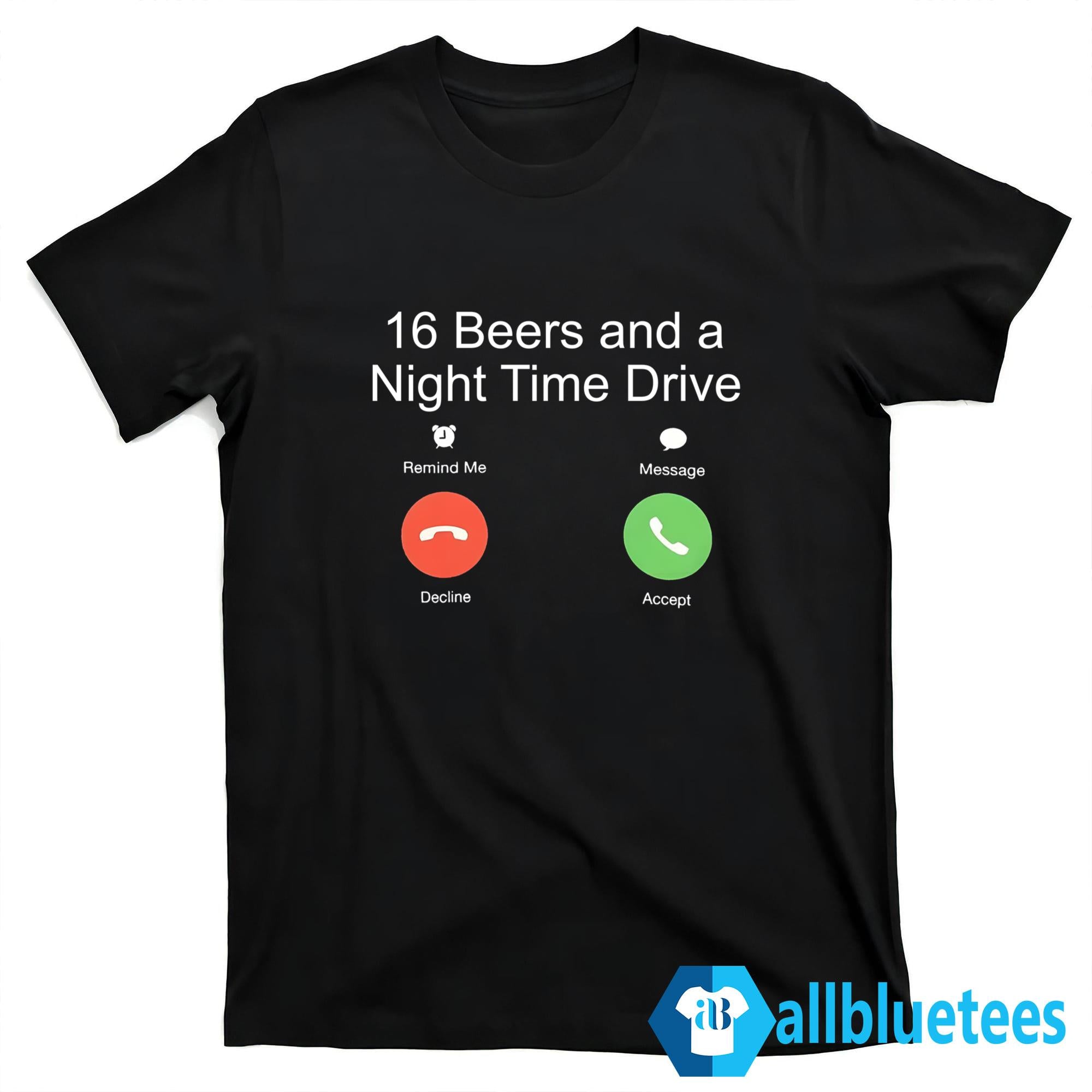 16 Beers And A Night Time Drive Shirt