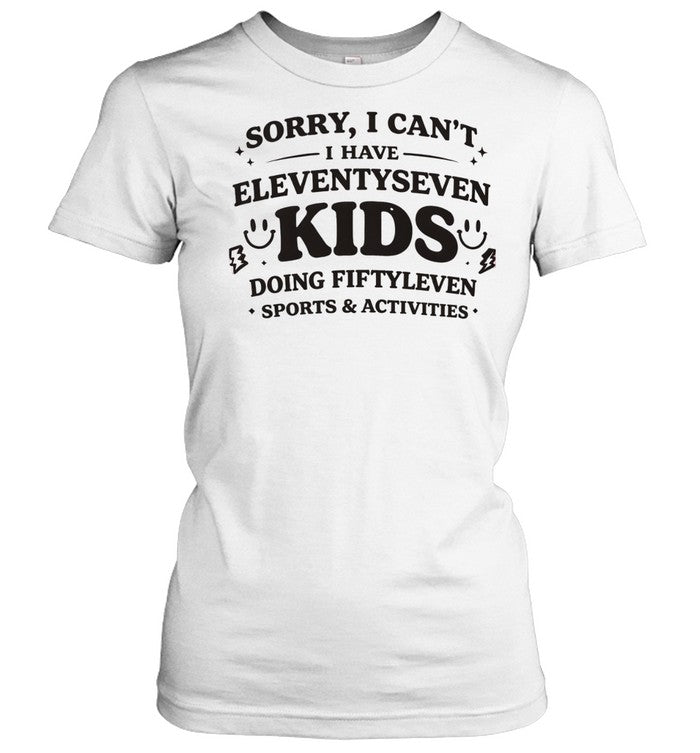 Sorry I can’t I have eleventyseven kids doing fiftyleven sports activities Unisex T-Shirt