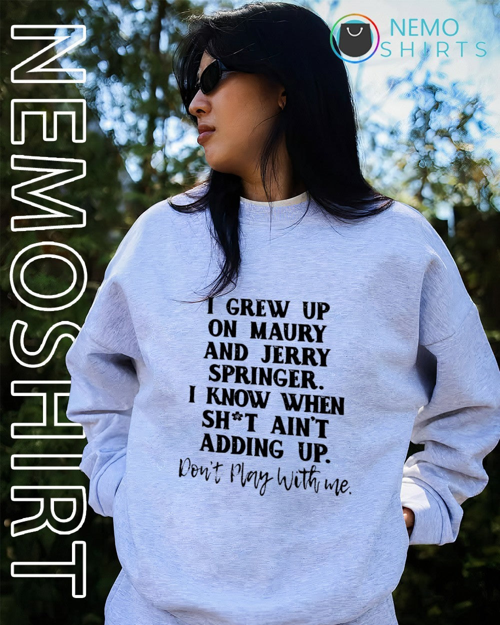I grew up on maury and jerry springer I know when shit ain’t adding up shirt