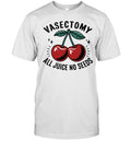 Vasectomy All Juice No Seeds Unisex T-Shirt