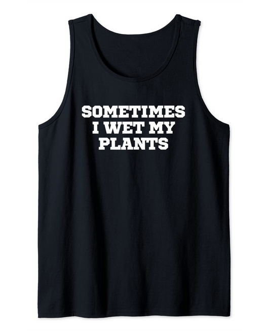 Funny Sometimes I Wet My Plants Tank Top