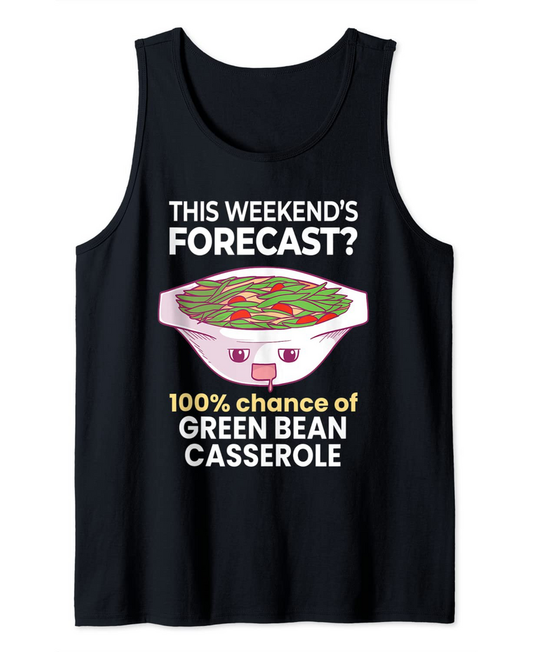 Weekend Forecast 100% Chance of Green Bean Casserole Tank Top