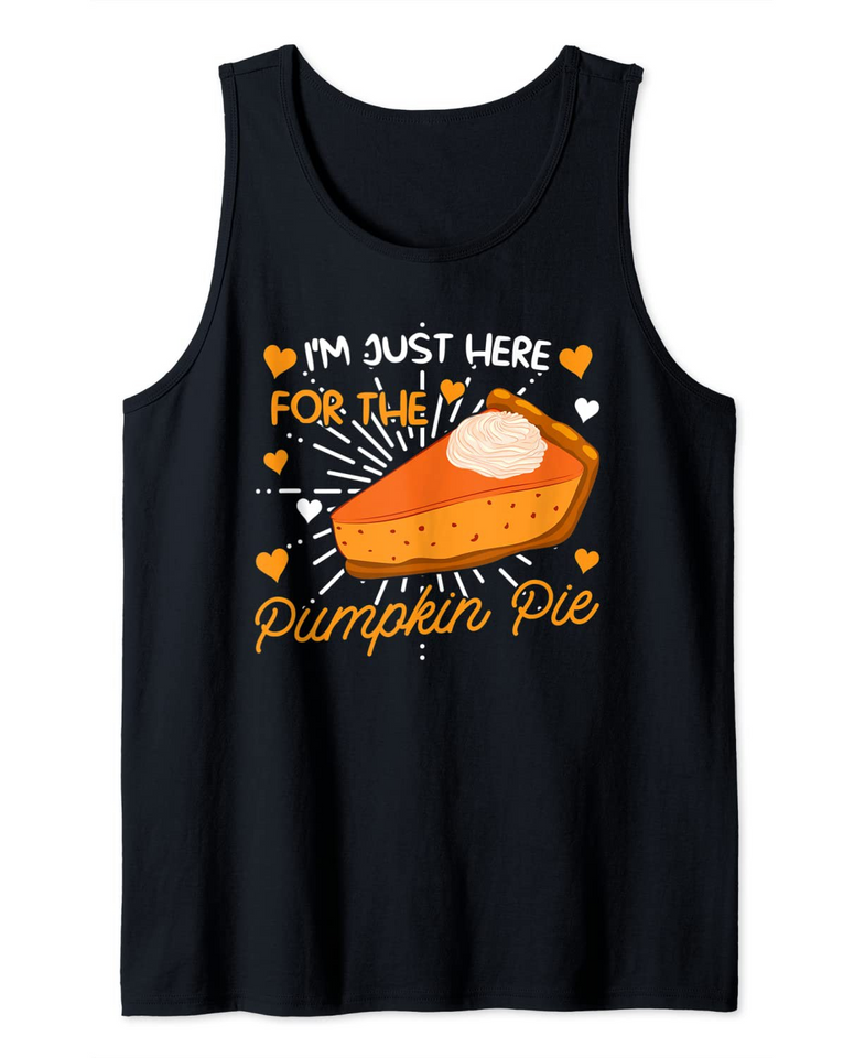 I'm just here for the Pumpkin Pie Pumpkin Pie Tank Top