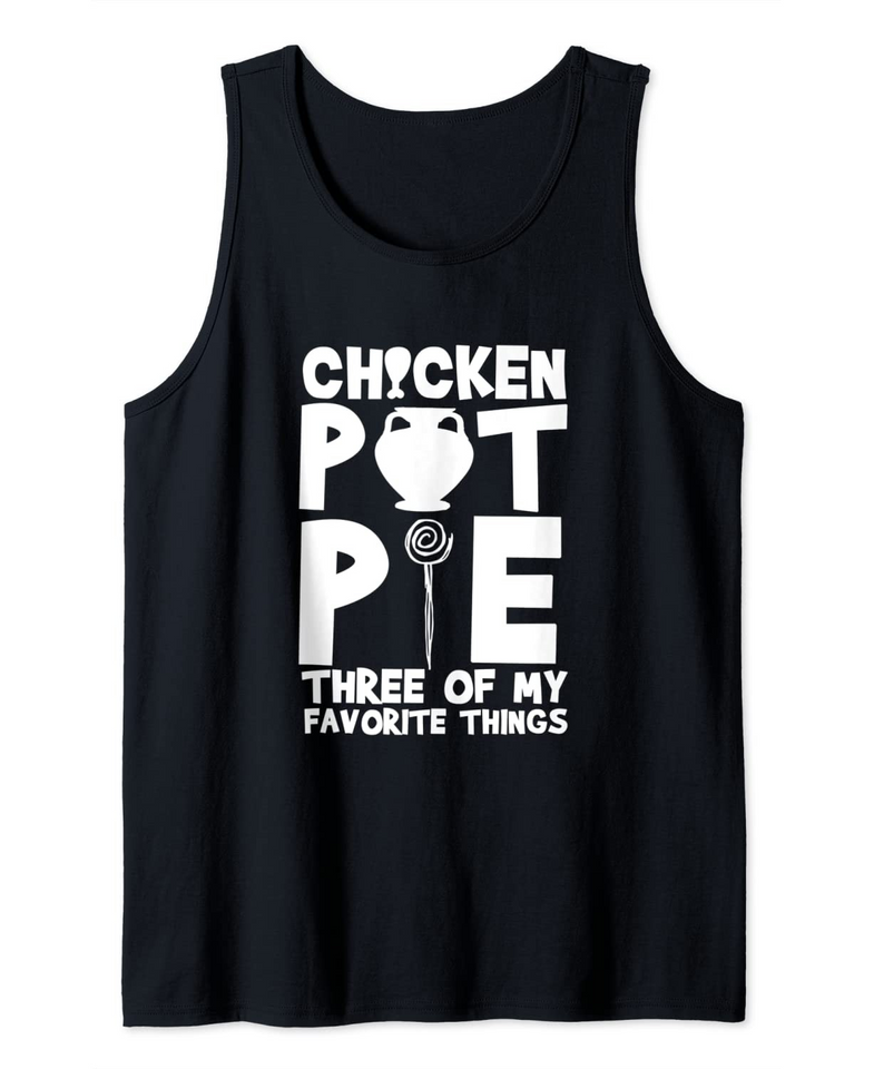 Chicken Pot Pie Three Of My Favorite Things Humor Pi Tank Top