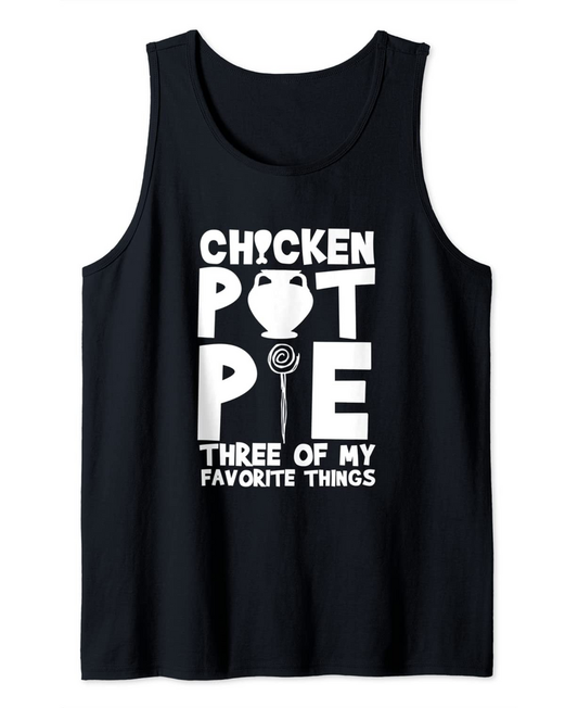 Chicken Pot Pie Three Of My Favorite Things Humor Pi Tank Top