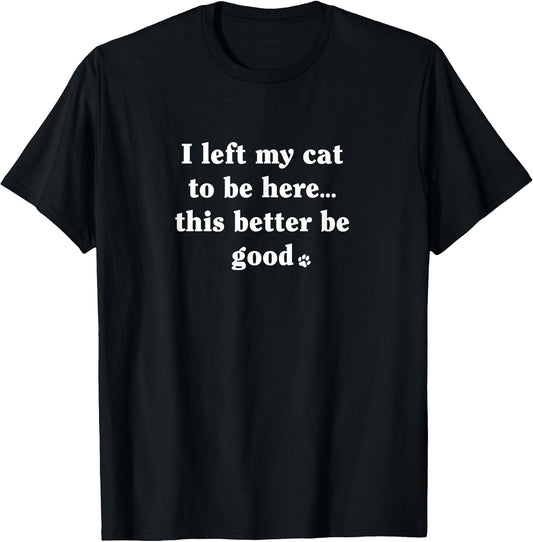 I Left My Cat to Be Here - Funny Cat Lover Humor Minimalist T-Shirt