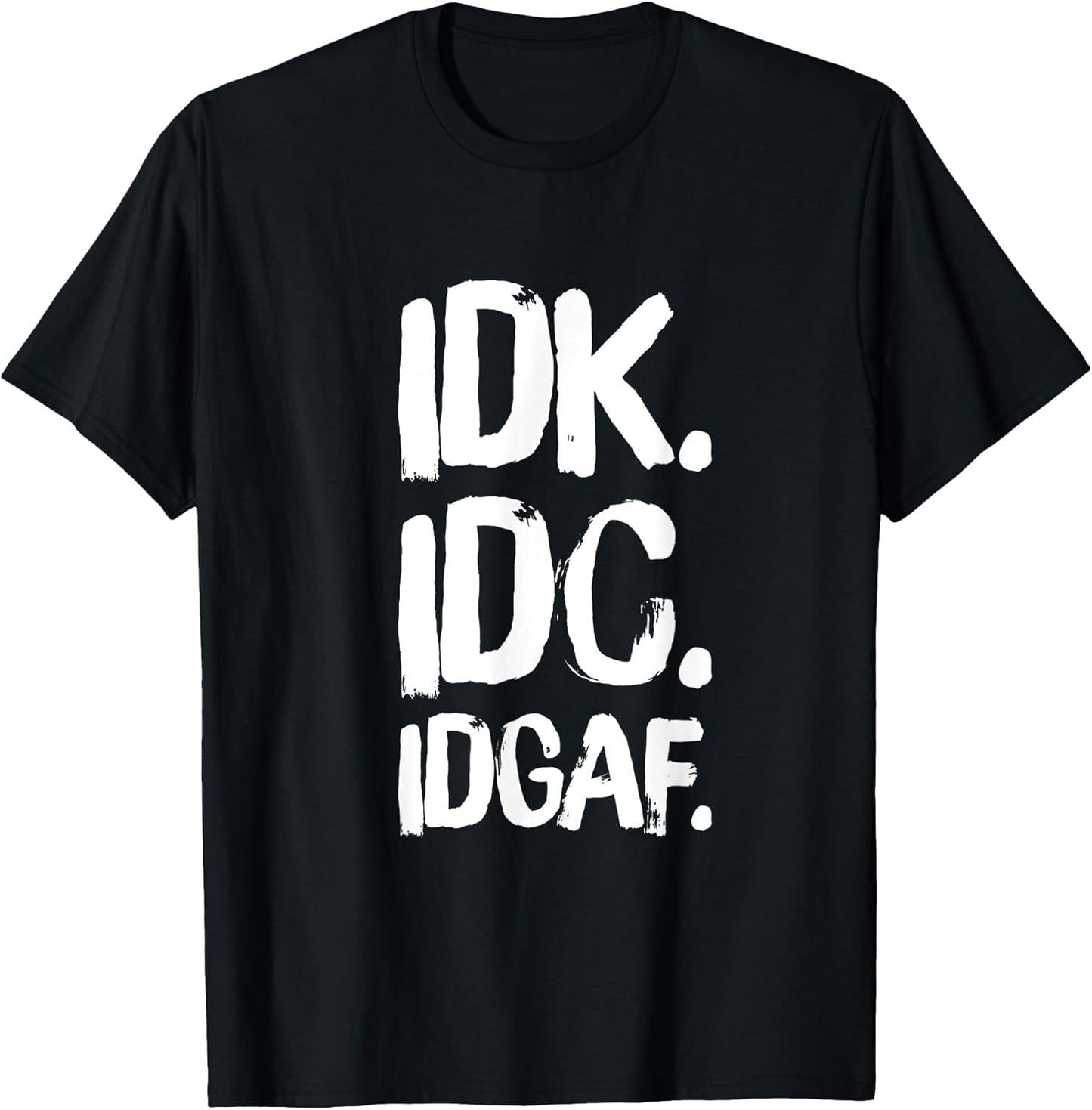 IDK IDC IDGAF Urban Slang Sarcastic I Don't Know Care & Fuck T-Shirt