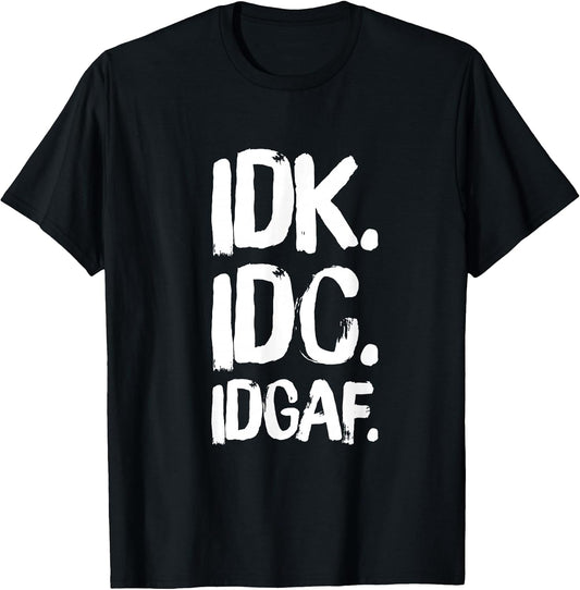 IDK IDC IDGAF Urban Slang Sarcastic I Don't Know Care & Fuck T-Shirt