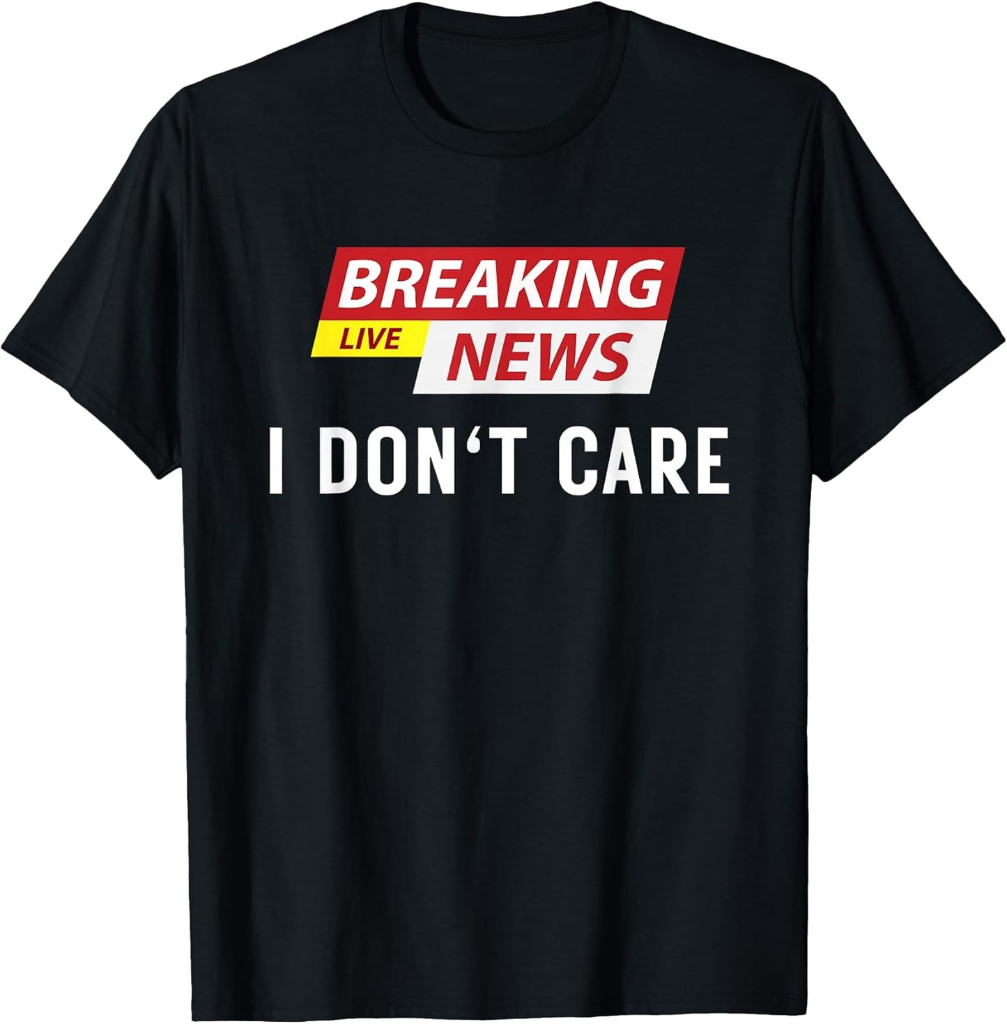 Breaking News I Don't Care Funny Sarcastic Humor Tee T-Shirt