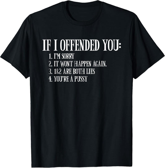 If I Offended You You're a Pussy Funny Sarcastic Adult Humor T-Shirt Small