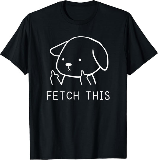 Fetch This Funny Crude Dog Lover Gift T-Shirt