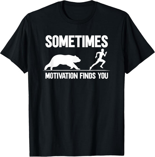 Sometimes Motivation Finds You T-Shirt