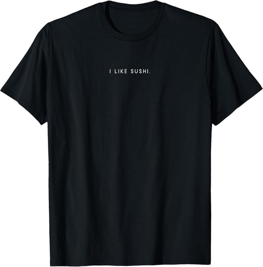 I Like Sushi - Minimalist Funny Saying Sushi Foodie Lover T-Shirt