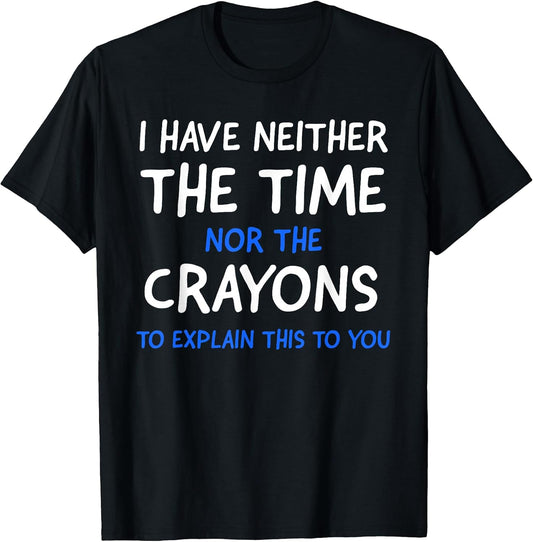 I Have Neither The Time Nor The Crayons To Explain