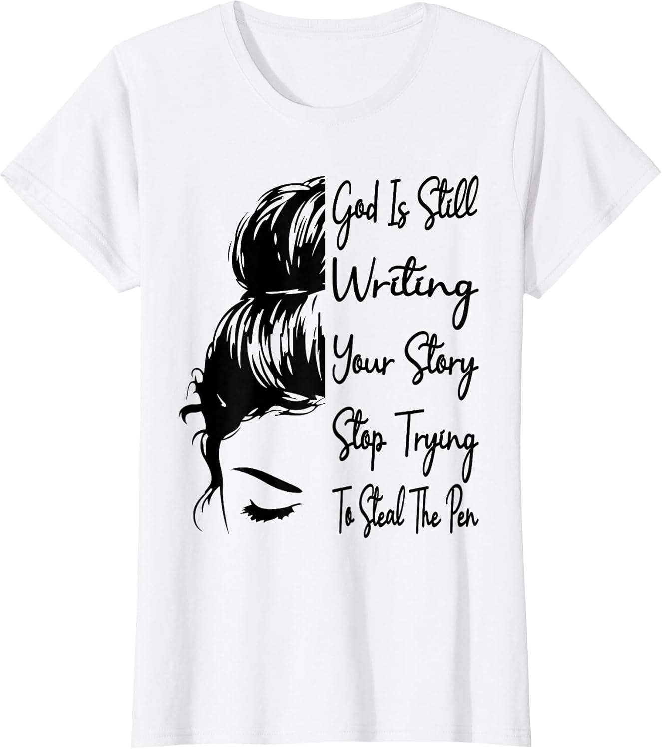 God Is Still Writing Your Story Stop Trying To Steal The Pen T-Shirt