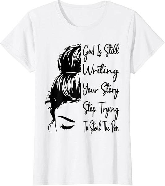 God Is Still Writing Your Story Stop Trying To Steal The Pen T-Shirt
