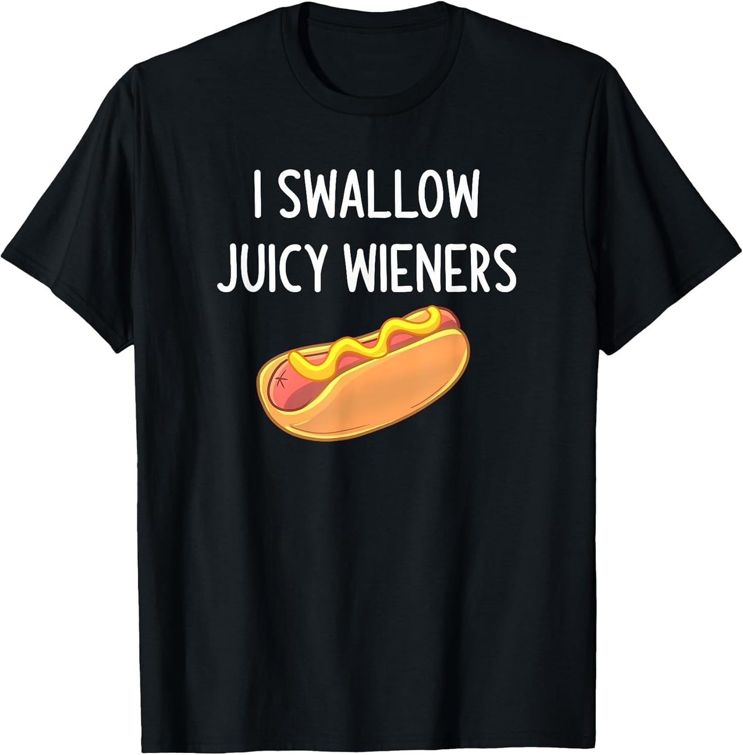 I Swallow Juicy Wieners, Funny, Joke, Sarcastic, Family T-Shirt