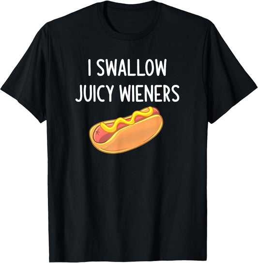 I Swallow Juicy Wieners, Funny, Joke, Sarcastic, Family T-Shirt