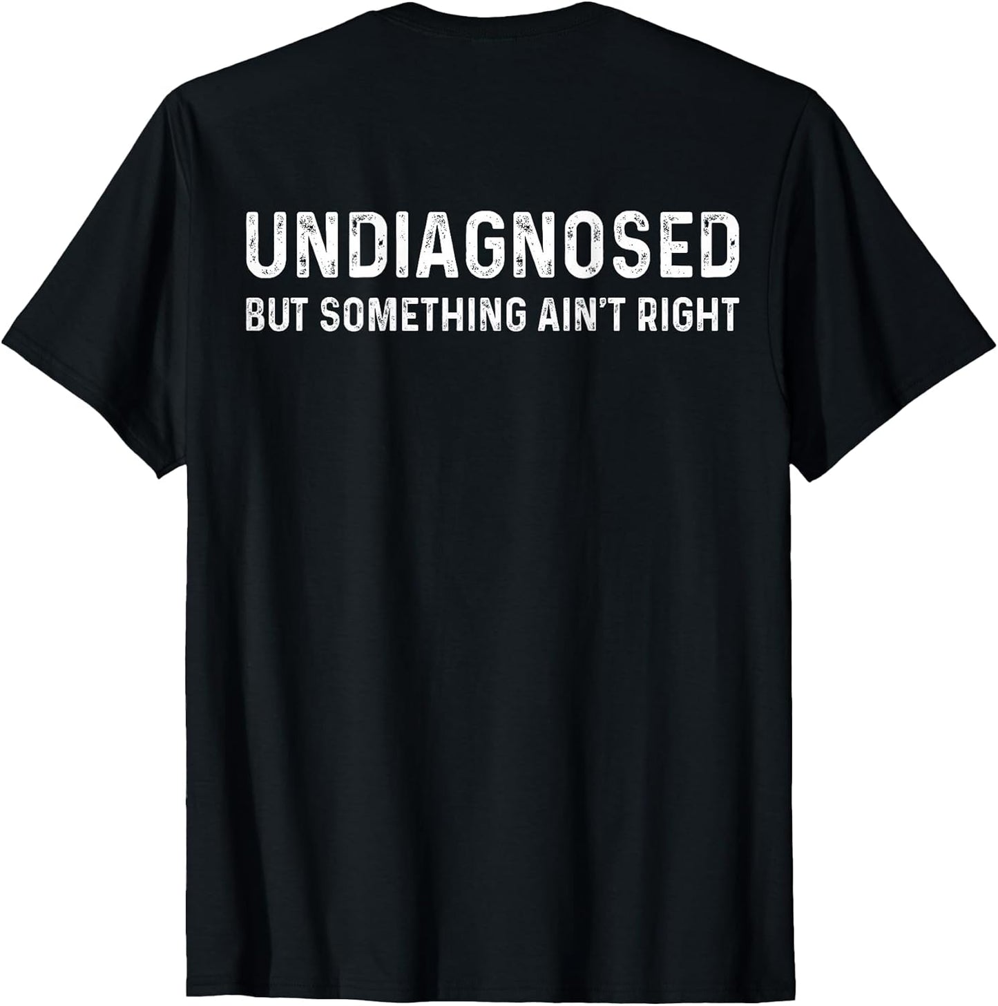 Undiagnosed But Something Ain't Right (On Back) T-Shirt