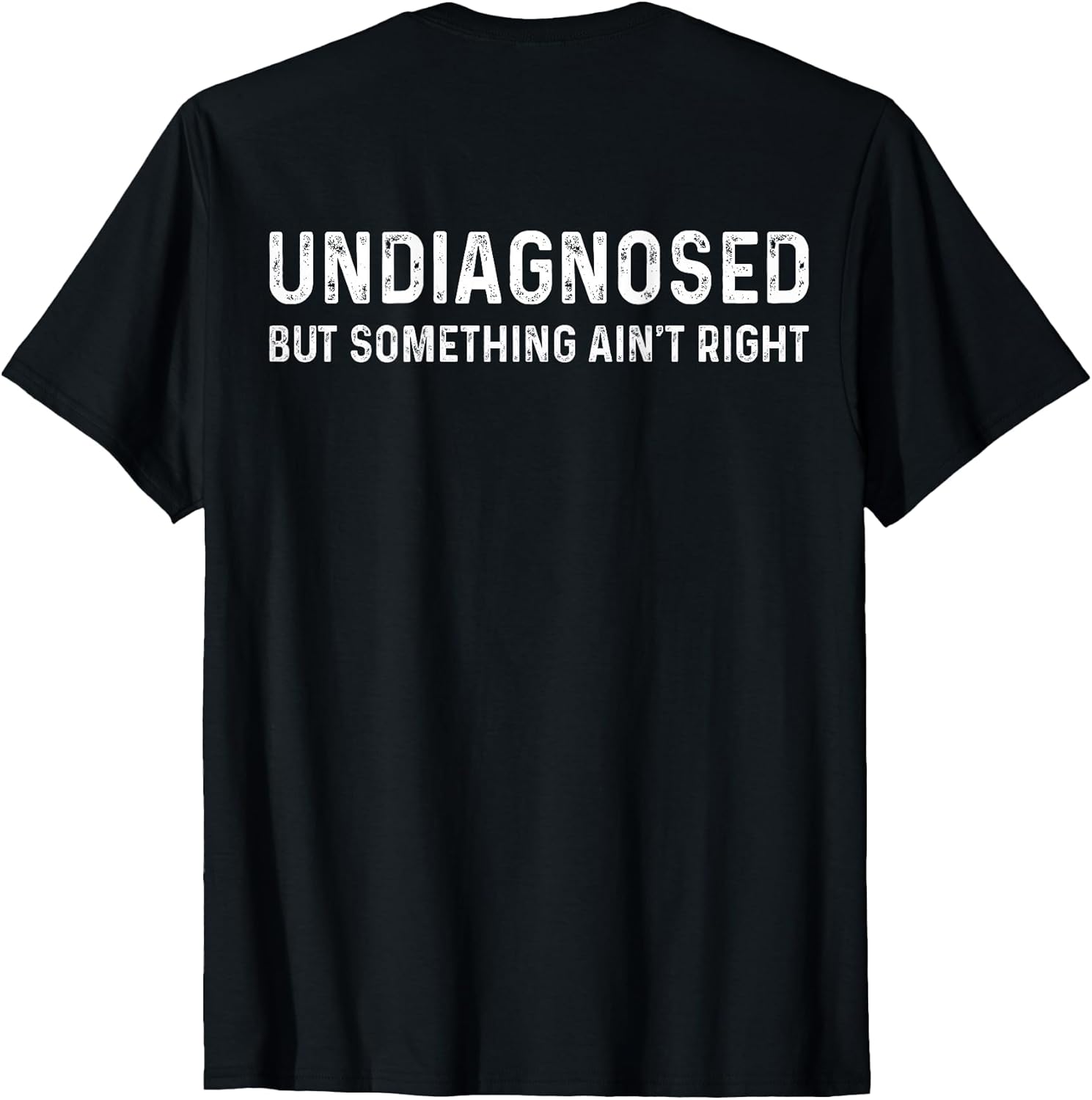 Undiagnosed But Something Ain't Right (On Back) T-Shirt