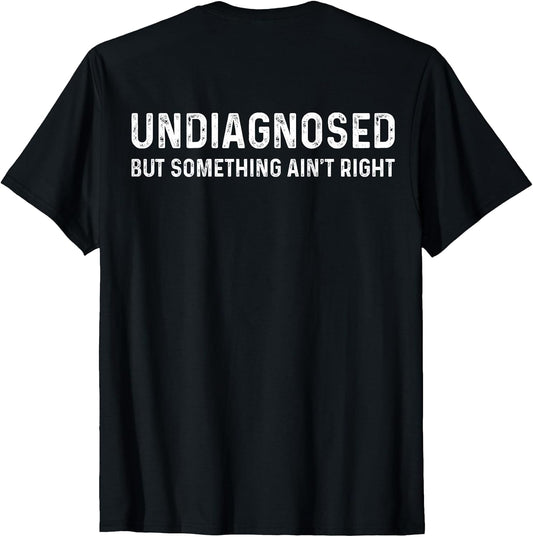 Undiagnosed But Something Ain't Right (On Back) T-Shirt
