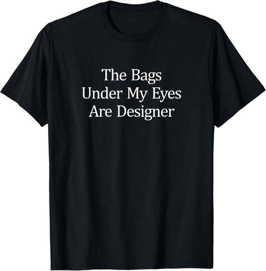 The Bags Under My Eyes Are Designer -